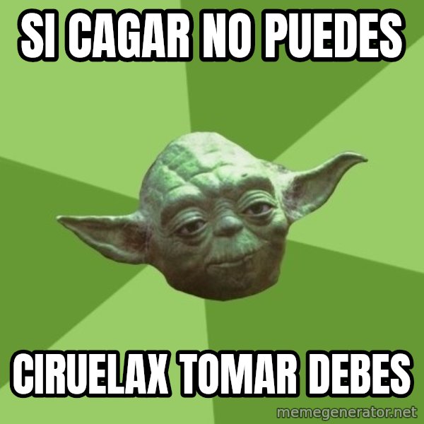 Advice Yoda Gives meme: Si cagar no puedes / ciruelax tomar debes