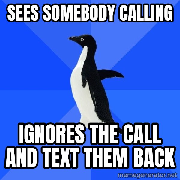 Socially Awkward Penguin meme: sees somebody calling / ignores the call and text them back