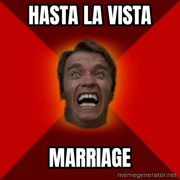 Angry Arnold meme: HASTA LA VISTA / MARRIAGE
