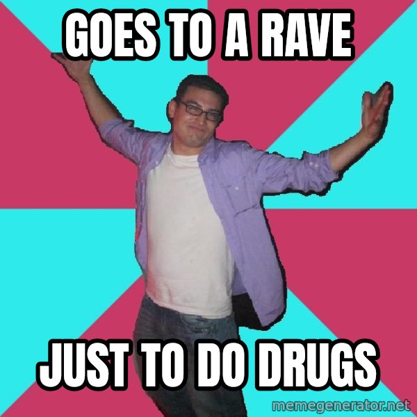 Douchebag Roommate meme: goes to a rave / just to do drugs