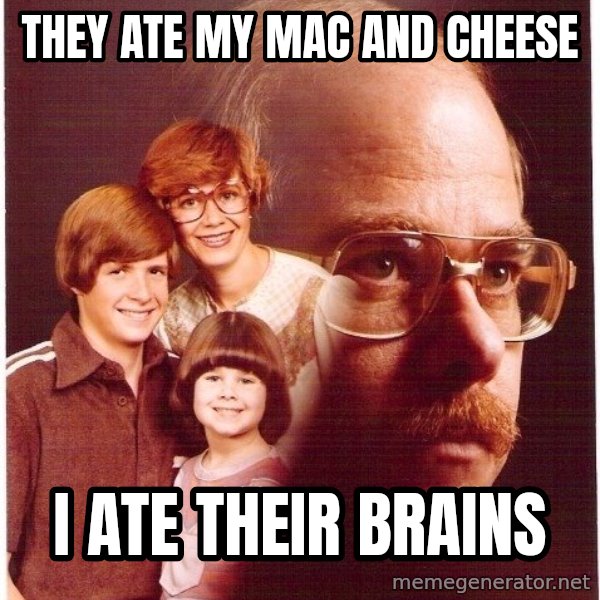 Vengeance Dad meme: They ate my mac and cheese / i ate their brains