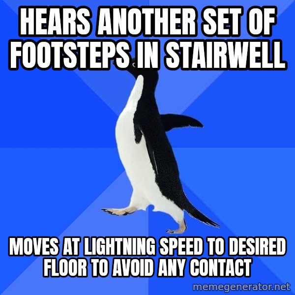 Socially Awkward Penguin meme: Hears another set of footsteps in stairwEll / moves at lightning speed to DESIRED FLOOR TO avoid  any contact