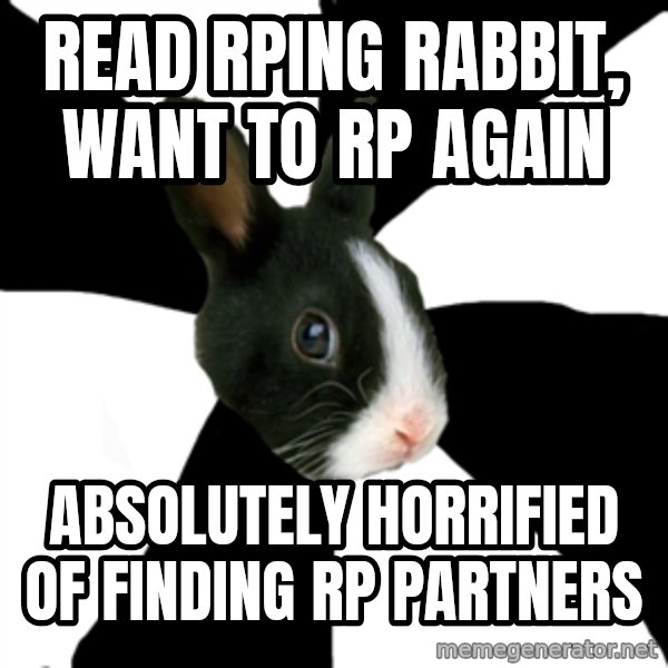 Roleplaying Rabbit meme: Read rping rabbit, want to rp again / absolutely horrified of finding rp partners