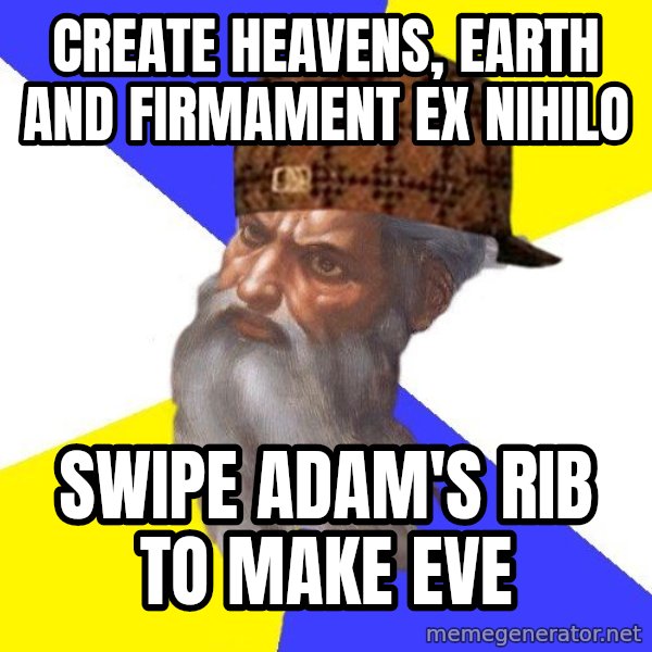 Scumbag God meme: create heavens, earth and firmament ex nihilo / swipe adam's rib to make eve