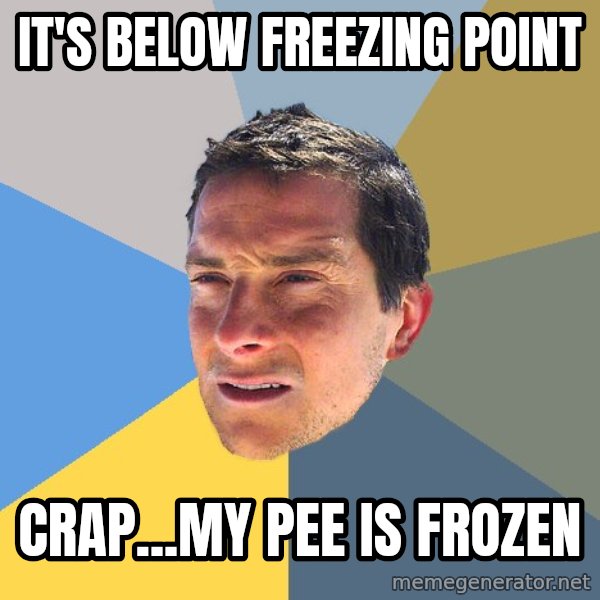 Bear Grylls meme: it's below FREEZING point / crap...my pee is frozen