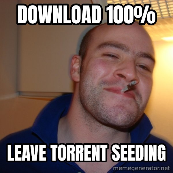 Good Guy Greg meme: download 100% / leave torrent seeding