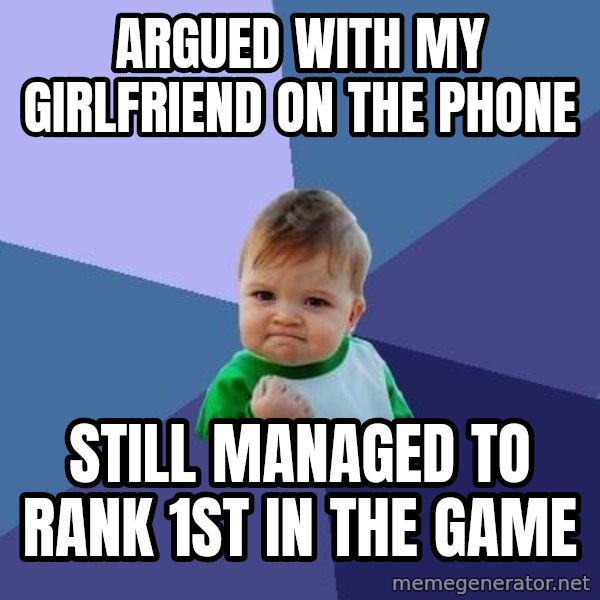 Success Kid meme: ARgued with my girlfriend on the phone / Still managed to Rank 1st in the game