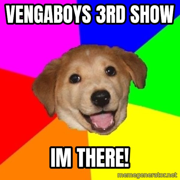 Advice Dog meme: vengaboys 3rd show / im there!