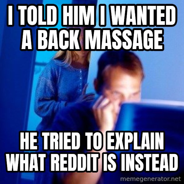 Internet Husband meme: I told him i wanted a back massage / he tried to explain what reddit is instead