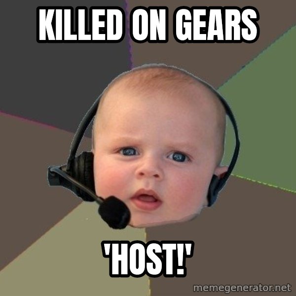 FPS N00b meme: Killed on gears / 'Host!'