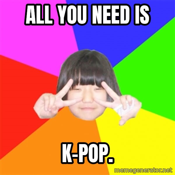 Advice Kpop Fangirl meme: all you need is / k-pop.
