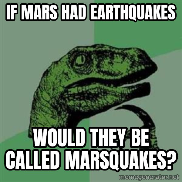 Philosoraptor meme: iF MARS HAD EARTHQUAKES / WOULD THEY BE CALLED MARSQUAKES?