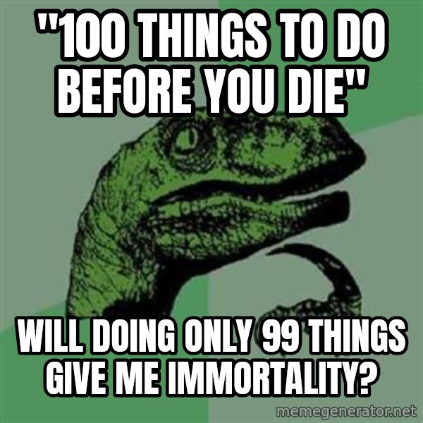 Philosoraptor meme: "100 things to do before you die" / will doing only 99 things give me immortality?