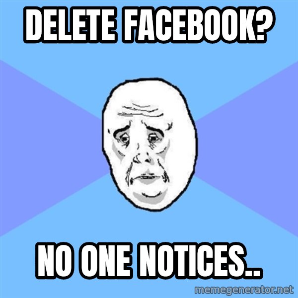 Okay Guy meme: Delete facebook? / No one notices..