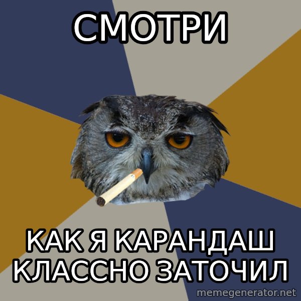 Art Student Owl meme: смотри / как я карандаш классно заточил