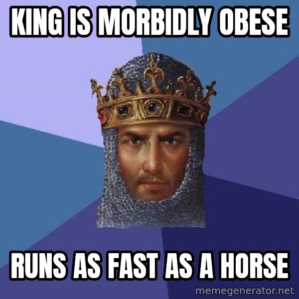 Age Of Empires meme: king is morbidly obese / runs as fast as a horse