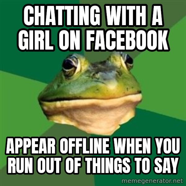 Foul Bachelor Frog meme: Chatting with a girl on facebook / appear offline when you run out of things to say