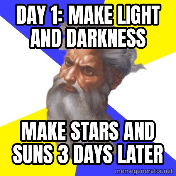Advice God meme: day 1: make light and darkness / make stars and suns 3 days later