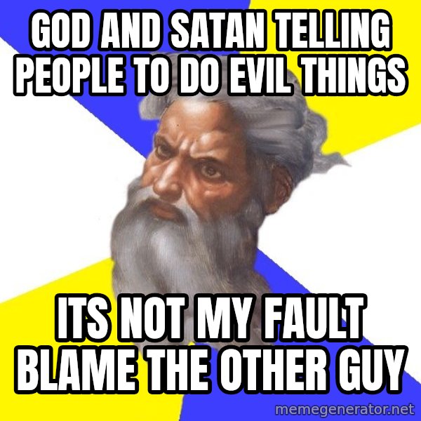 Advice God meme: God and Satan Telling people  to do Evil things / ITS NOT MY FAULT BLAME THE OTHER GUY