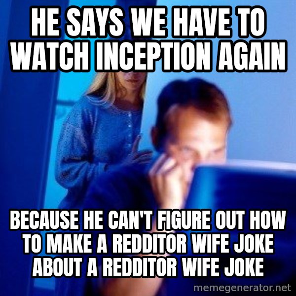 Internet Husband meme: he says we have to watch inception again / because he can't figure out how to make a redditor wife joke about a redditor wife joke