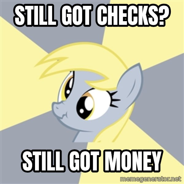 Badvice Derpy meme: STILL GOT CHECKS? / STILL GOT MONEY