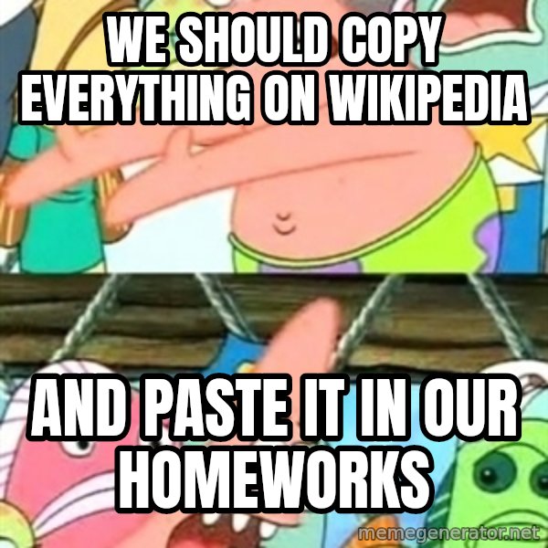 Push it Somewhere Else Patrick meme: we should copy everything on wikipedia / and paste it in our homeworks
