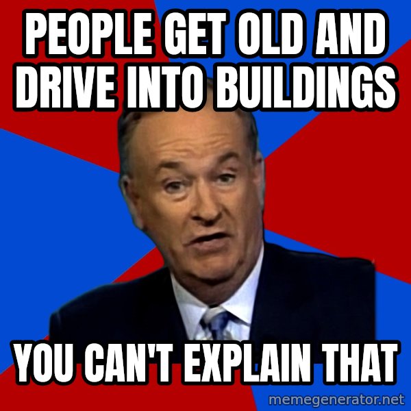Bill O'Reilly Proves God meme: People get old and drive into buildings / You can't explain that