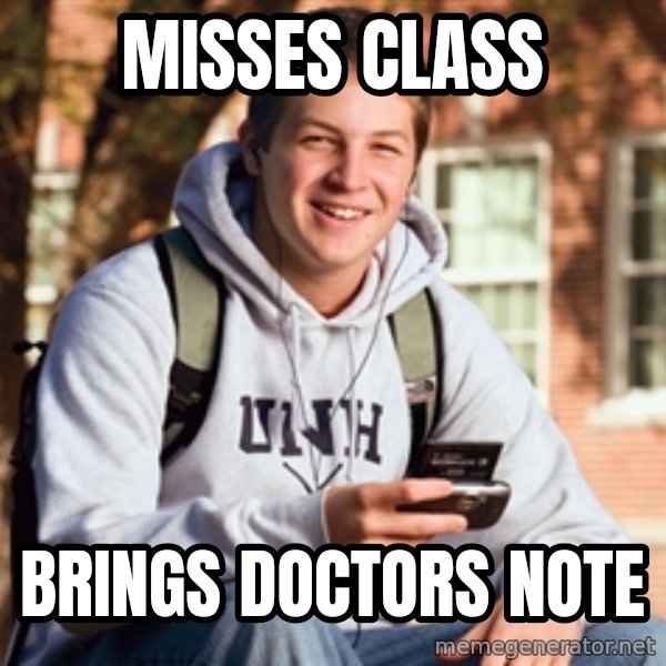 College Freshman meme: Misses class / Brings doctors note