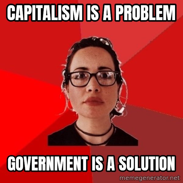 Liberal Douche Garofalo meme: Capitalism is a problem / Government is a solution