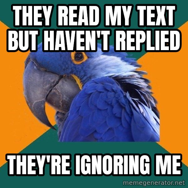 Paranoid Parrot meme: THEY READ MY TEXT BUT HAVEN'T REPLIED / THEY'RE IGNORING ME
