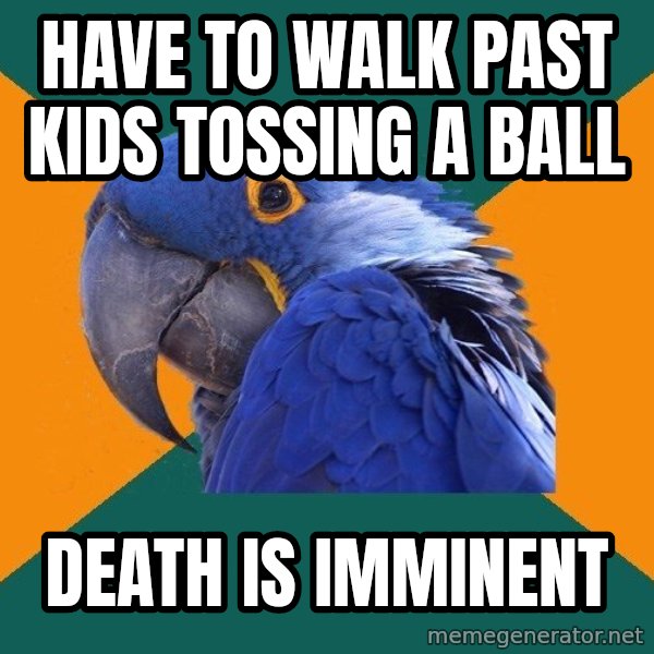 Paranoid Parrot meme: have to walk past kids tossing a ball / death is imminent