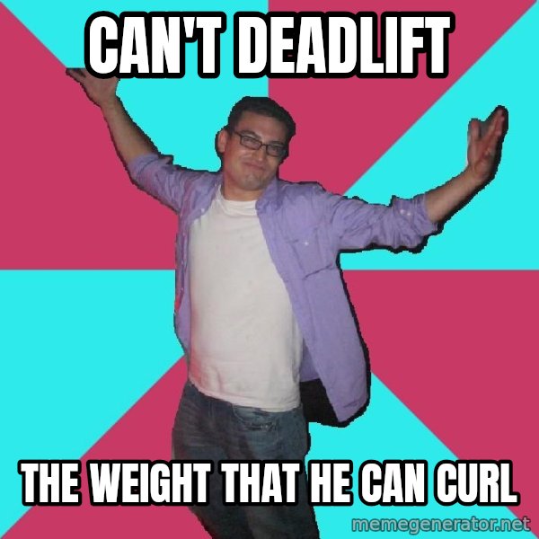 Douchebag Roommate meme: Can't deadlift / The weight that he can curl