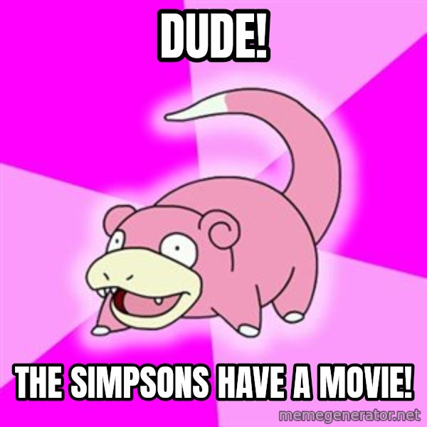 Slowpoke meme: Dude! / The simpsons have a movie!