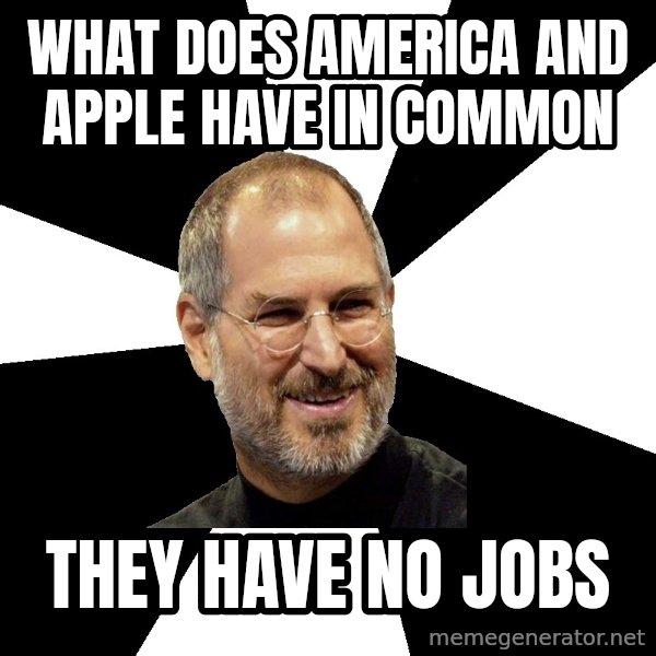 Steve Jobs Says meme: WHAT DOES AMERICA AND APPLE HAVE IN COMMON / THEY HAVE NO JOBS