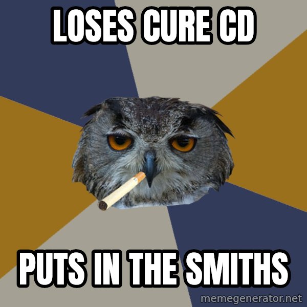Art Student Owl meme: Loses cure cd / puts in the smiths