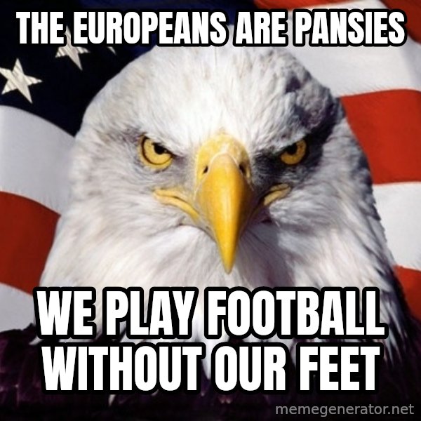 American Pride Eagle meme: The europeans are pansies / we play football without our feet