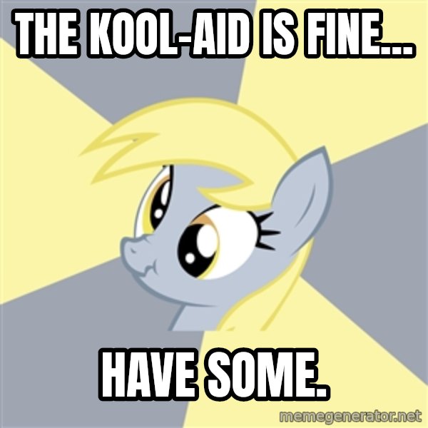 Badvice Derpy meme: The Kool-aid is fine... / have some.
