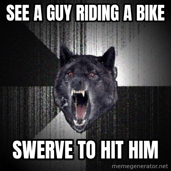 Insanity Wolf meme: See a guy riding a bike / swerve to hit him