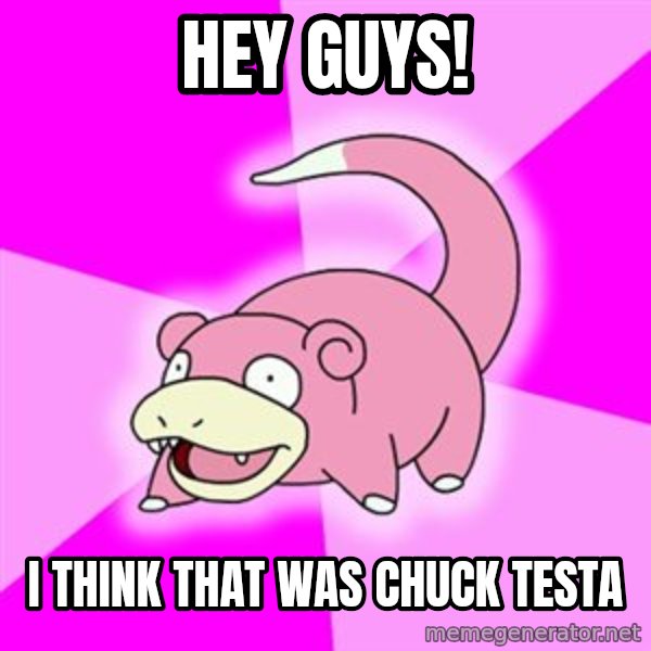 Slowpoke meme: Hey guys! / I think that was Chuck Testa