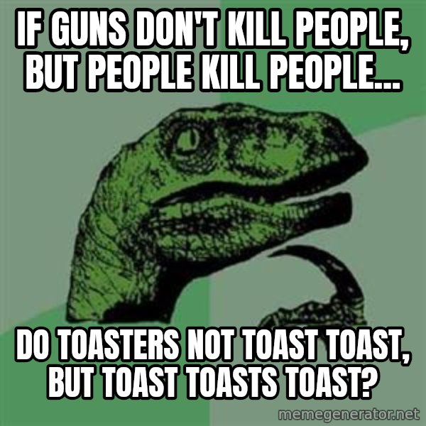 Philosoraptor meme: if guns don't kill people, but people kill people... / do toasters NOT toast toast, but toast toasts toast?