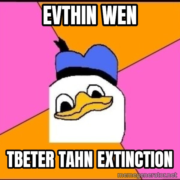 Uncle Dolan meme: evthin wen / tbeter tahn extinction