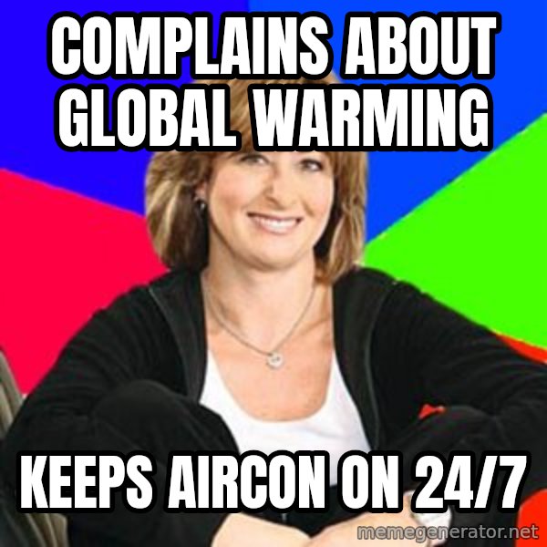 Sheltering Suburban Mom meme: complains about global warming / keeps aircon on 24/7