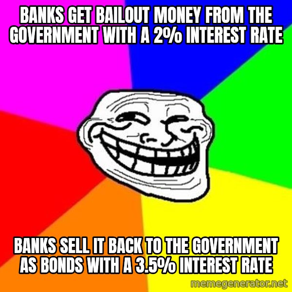 Trollface meme: banks get bailout money from the government with a 2% interest rate / banks sell it back to the government as bonds with a 3.5% interest rate