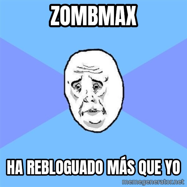 Okay Guy meme: zombmax / ha rebloguado más que yo