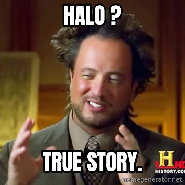Ancient Aliens meme: halo ? / true story.