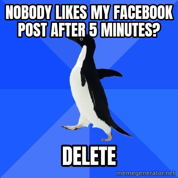 Socially Awkward Penguin meme: nobody likes my facebook post after 5 minutes? / delete