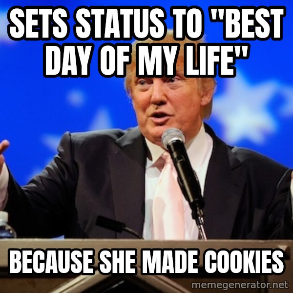 Annoying Facebook Girl meme: Sets status to "best day of my life" / because she made cookies
