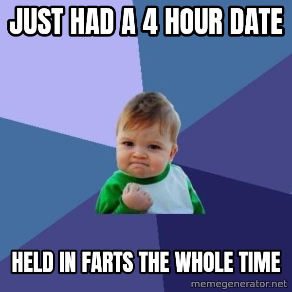 Success Kid meme: just had a 4 hour date / held in farts the whole time