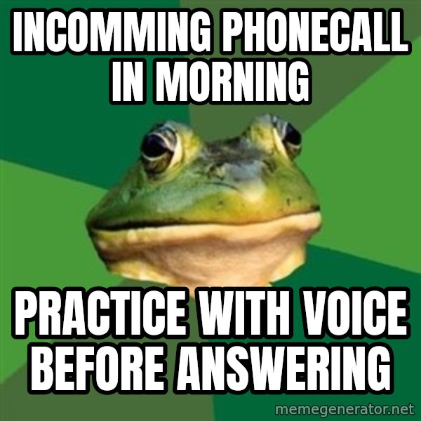 Foul Bachelor Frog meme: incomming phonecall in morning / practice with voice before answering