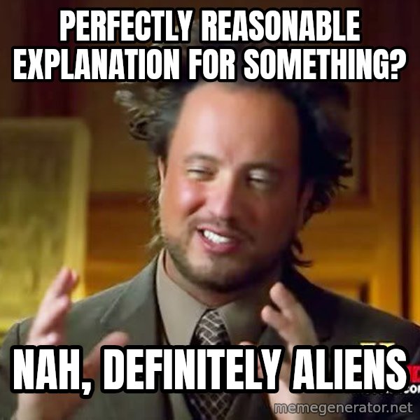 Ancient Aliens meme: Perfectly reasonable explanation for something? / Nah, definitely aliens